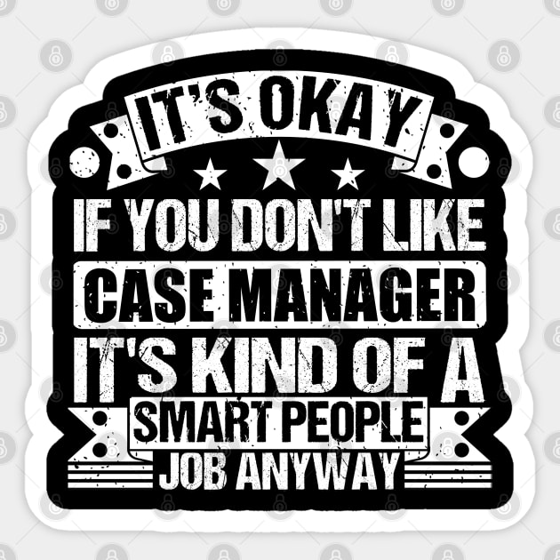 Case Manager lover It's Okay If You Don't Like Case Manager It's Kind Of A Smart People job Anyway Sticker by Benzii-shop 